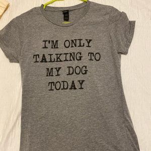 “i’m only talking to my dog today” shirt